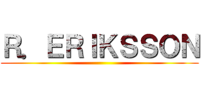 Ｒ．ＥＲＩＫＳＳＯＮ ()