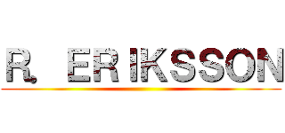 Ｒ．ＥＲＩＫＳＳＯＮ ()
