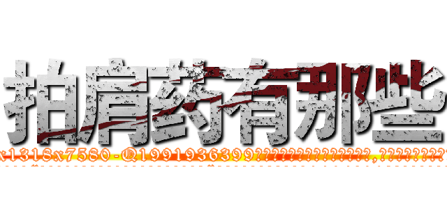 拍肩药有那些 (拍肩药有那些【电.话156x1318x7580-Q1991936399鑫宏药业】我们做的是长期生意,靠的是老客户长期支持
参考消息网2月20日报道 韩媒称，“剩女多、离婚率高的城市，房价一定会上涨。”这是中国经济学家金岩石2016年12月参加在上海举行的房地产相关论坛时说的话。
)
