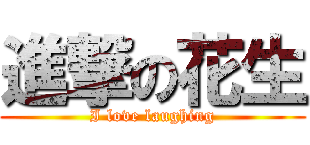 進撃の花生 (I love laughing)