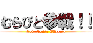 むらびと参戦！！ (New Comer Villager)