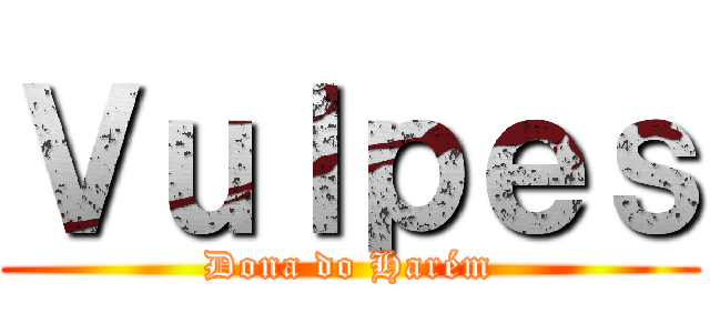 Ｖｕｌｐｅｓ (Dona do Harém)