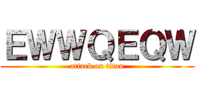 ＥＷＷＱＥＱＷ (attack on titan)