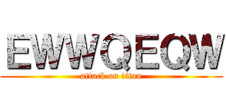 ＥＷＷＱＥＱＷ (attack on titan)