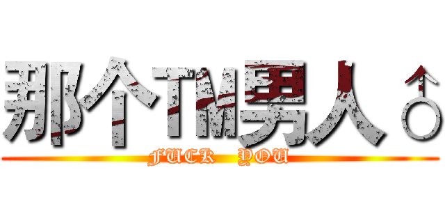 那个™男人♂ (FUCK   YOU)