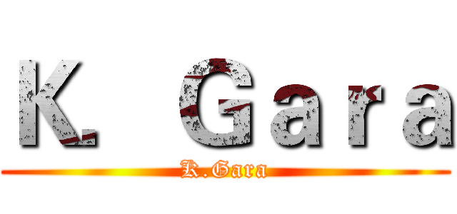 Ｋ．Ｇａｒａ (K.Gara)