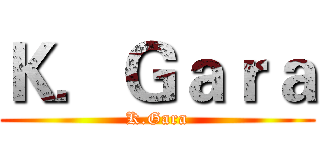 Ｋ．Ｇａｒａ (K.Gara)
