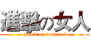 進擊の女人 (attack on woman 	)