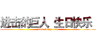 进击的巨人
生日快乐
 (www.fuliqu.com)