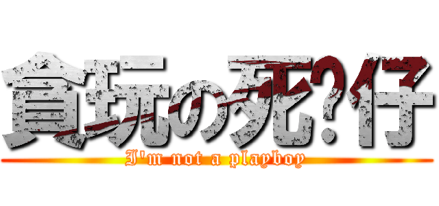 貪玩の死靚仔 (I\'m not a playboy)