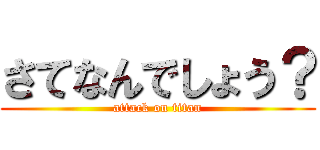 さてなんでしょう？ (attack on titan)