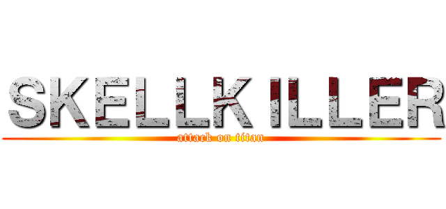 ＳＫＥＬＬＫＩＬＬＥＲ (attack on titan)
