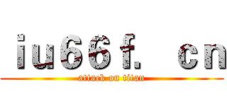 ｉｕ６６ｆ．ｃｎ (attack on titan)