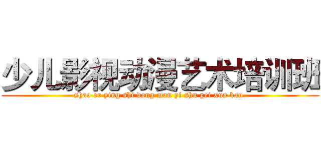 少儿影视动漫艺术培训班 (shao er ying shi dong man yi shu pei xun ban )