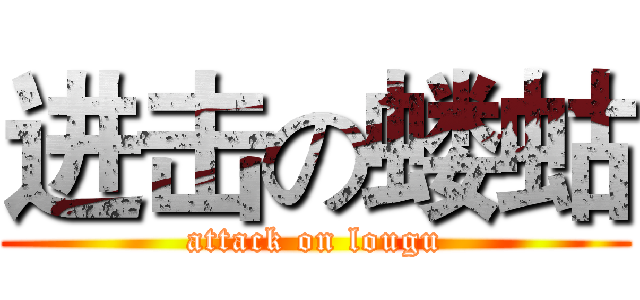 进击の蝼蛄 (attack on lougu)