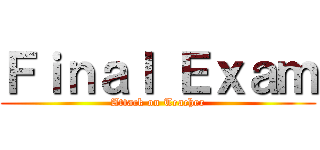 Ｆｉｎａｌ Ｅｘａｍ (Attack on Teacher)