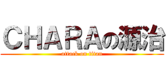 ＣＨＡＲＡの源治 (attack on titan)