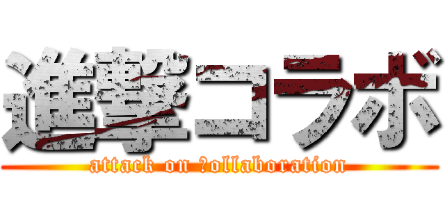 進撃コラボ (attack on ｃollaboration)