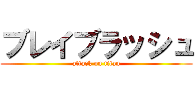 ブレイブラッシュ (attack on titan)