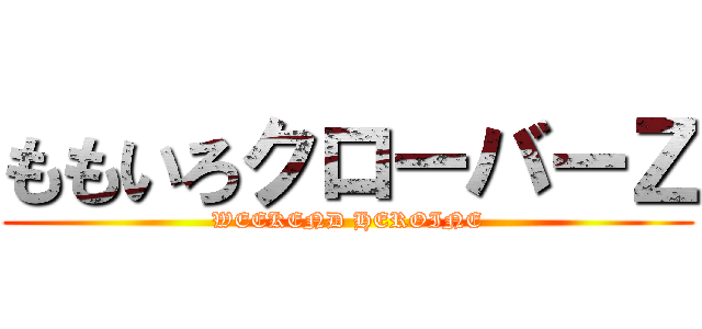 ももいろクローバーＺ (WEEKEND HEROINE)