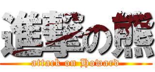 進撃の熊 (attack on Howard)