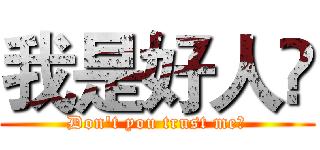 我是好人❤ (Don't you trust me?)