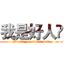 我是好人❤ (Don't you trust me?)