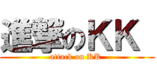 進撃のＫＫ  (attack on KK )