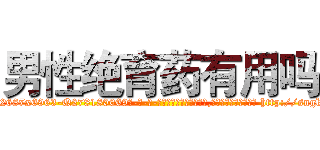男性绝育药有用吗 (男性绝育药有用吗【电-186x2687x6963-Q278180069元-吉-药-业】我们做的是长期生意,靠的是老客户长期支持 http://sngk.net/Tz0iHQ
)