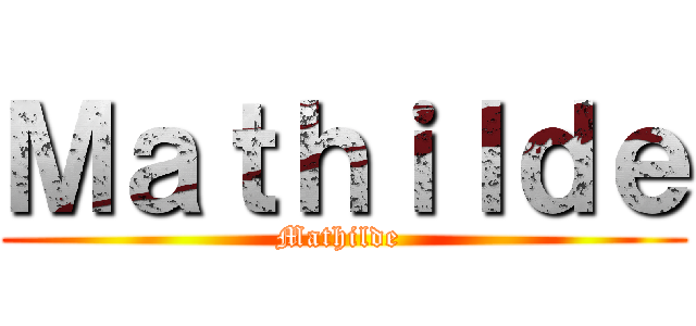 Ｍａｔｈｉｌｄｅ (Mathilde )