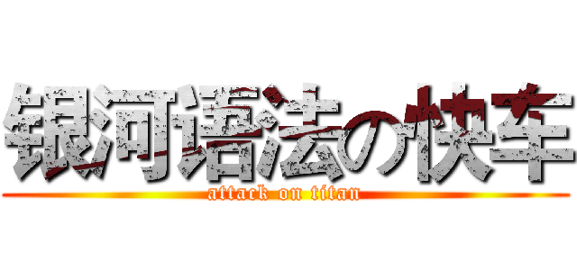 银河语法の快车 (attack on titan)