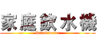 家 庭 飲 水 機 (Drink water)