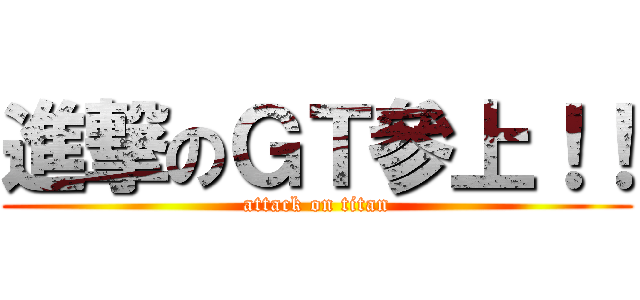 進撃のＧＴ參上！！ (attack on titan)