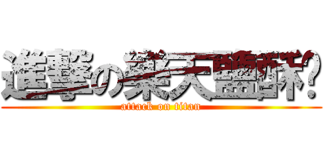 進撃の樂天鹽酥雞 (attack on titan)