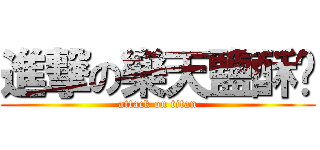 進撃の樂天鹽酥雞 (attack on titan)
