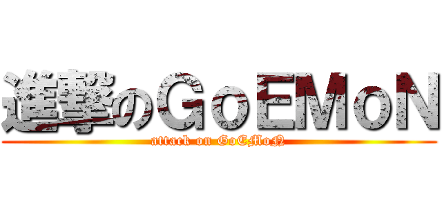 進撃のＧｏＥＭｏＮ (attack on GoEMoN)