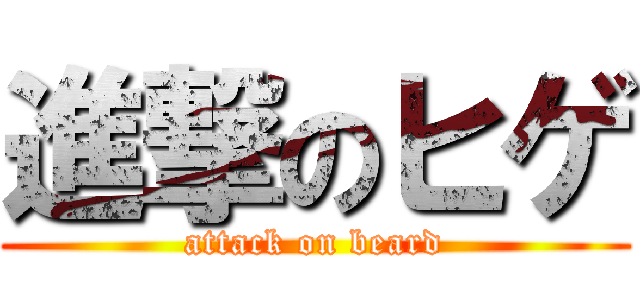 進撃のヒゲ (attack on beard)