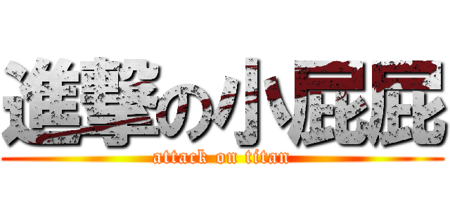 進撃の小屁屁 (attack on titan)