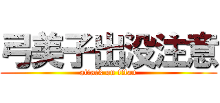 弓美子出没注意 (attack on titan)