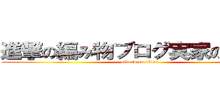 進撃の編み物ブログ実家の米が米 (attack on titan)