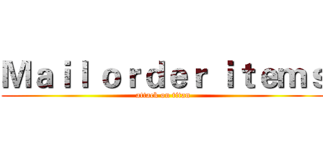 Ｍａｉｌ ｏｒｄｅｒ ｉｔｅｍｓ (attack on titan)