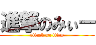 進撃のみぃー (attack on titan)