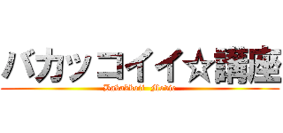 バカッコイイ☆講座 (Bakakkoii  Movie)