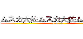 ムスカ大佐ムスカ大佐ムスカ大佐 (attack on titan)