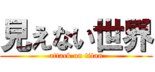 見えない世界 (attack on titan)