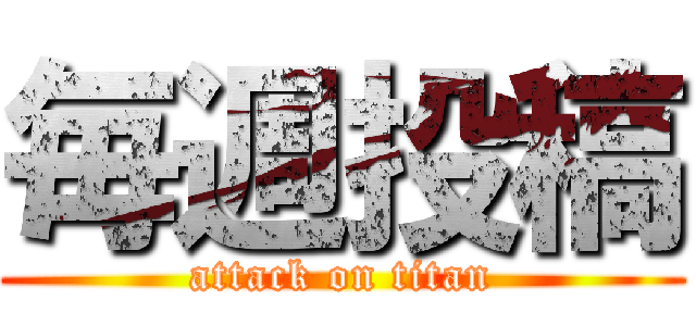 毎週投稿 (attack on titan)