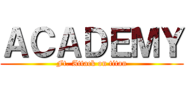 ＡＣＡＤＥＭＹ (Ft. Attack on titan)