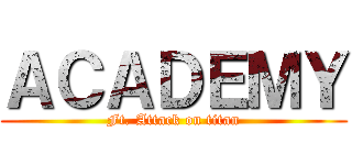 ＡＣＡＤＥＭＹ (Ft. Attack on titan)