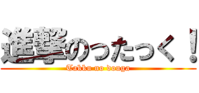 進撃のったっく！ (Takku no douga)