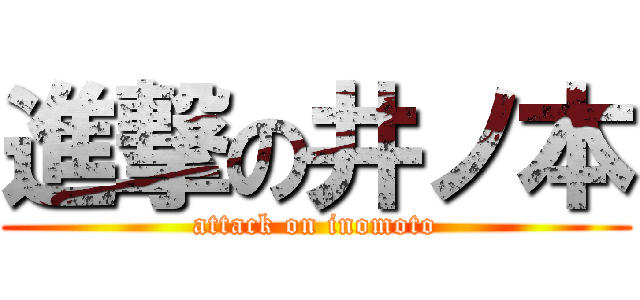 進撃の井ノ本 (attack on inomoto)